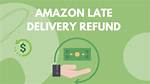 Amazon Late Delivery Refund (2023 Guide) |