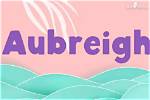 Aubreigh Name Meaning: Unraveling the Essence of a Unique Name