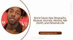 Brent Faiyaz: the Musical Journey of a Soulful Revolutionary