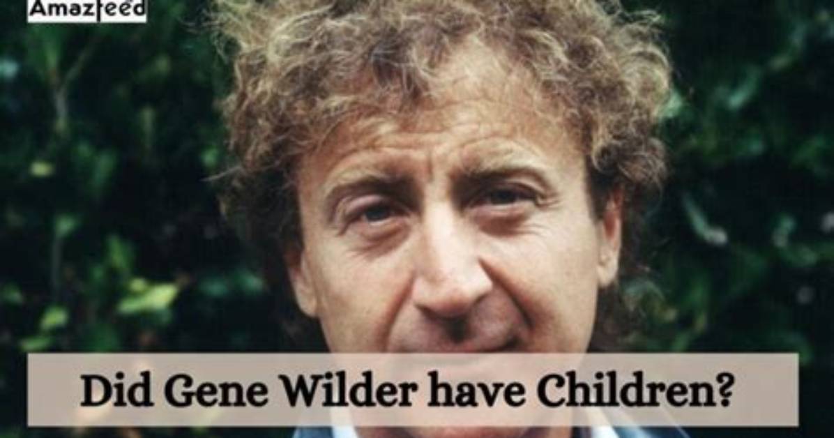 Did Gene Wilder Have Grandchildren? Unraveling the Family Legacy of a Comedy Legend