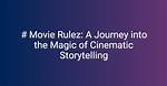 Discovering the Magic of Movie Rulez: a Cinematic Journey