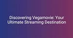 Discovering Vegamovies2024: the Ultimate Guide to Streaming Movies Online