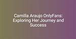 Exploring Camila Arujao's Onlyfans Journey: a New Era of Content Creation