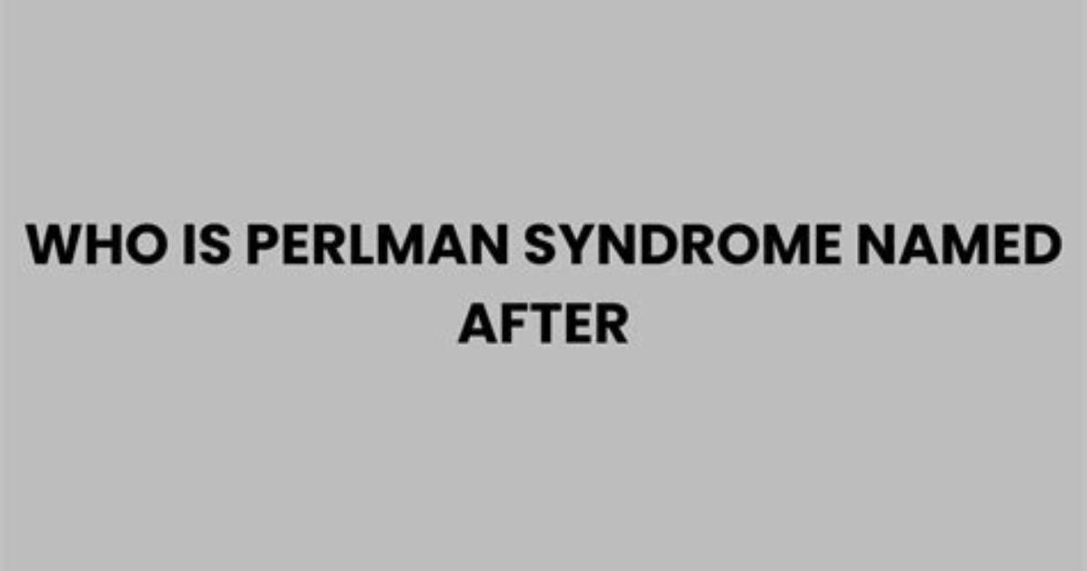 Exploring the Origins of Perlman Syndrome: Is Perlman Syndrome Named After Ron?