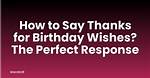 Expressing Gratitude: the Perfect Response to Birthday Well-Wishes