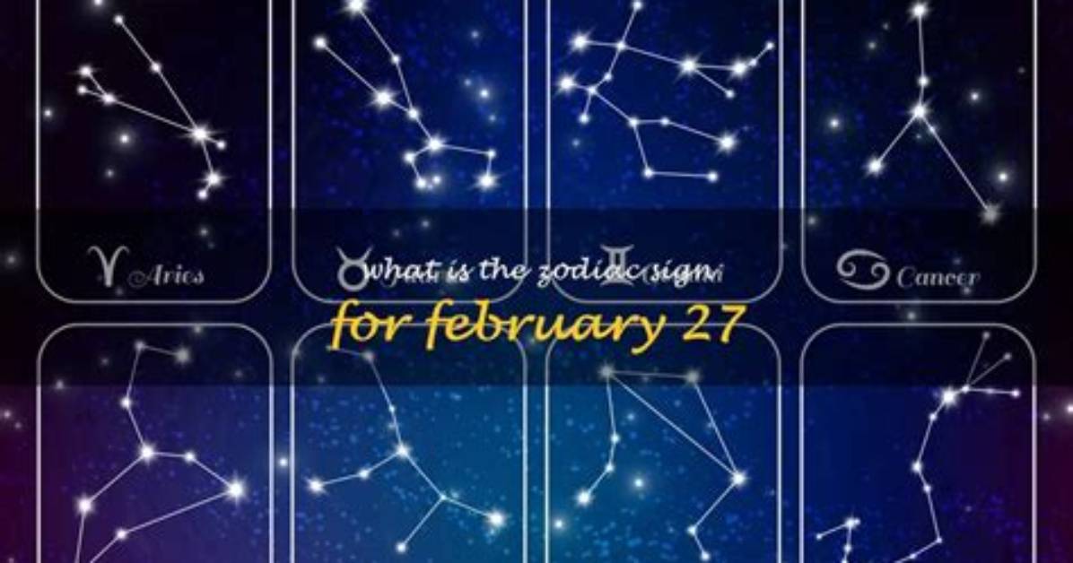 February 27 Zodiac: Understanding the Traits and Characteristics of Pisces