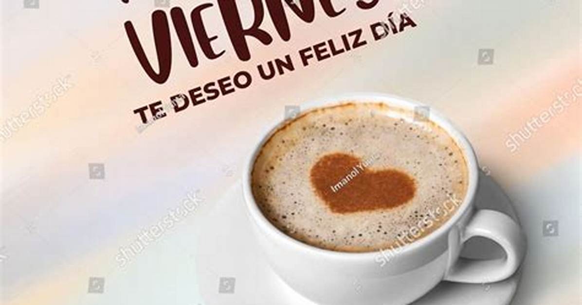 Feliz Viernes Con Cafecito: Embracing the Weekend Vibes