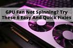 Gpu Fan Not Spinning? Try These Fixes