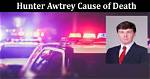 Hunter Awtrey Cause of Death, What Happened to Hunter Awtrey? |