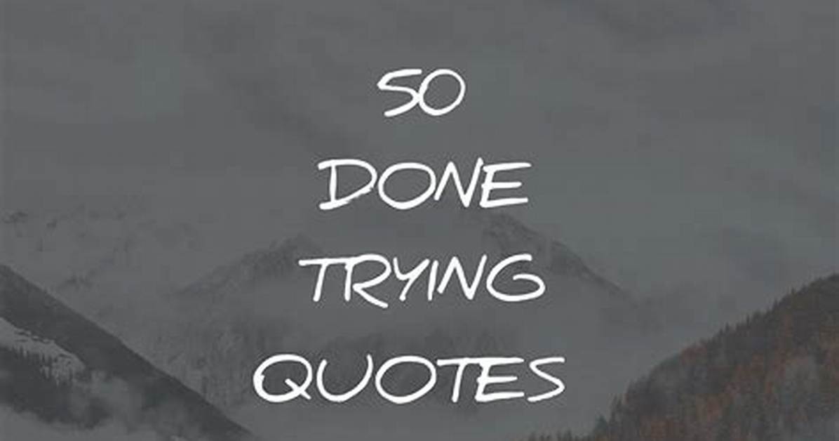 Insights and Discoveries from "Done Trying" Quotes