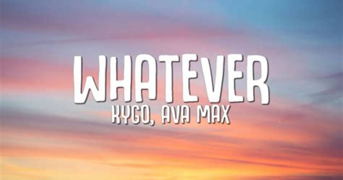 Kygo and Ava Max Whatever Lyrics Know the Real Meaning of Kygo and Ava Max's Whatever Song Lyrics