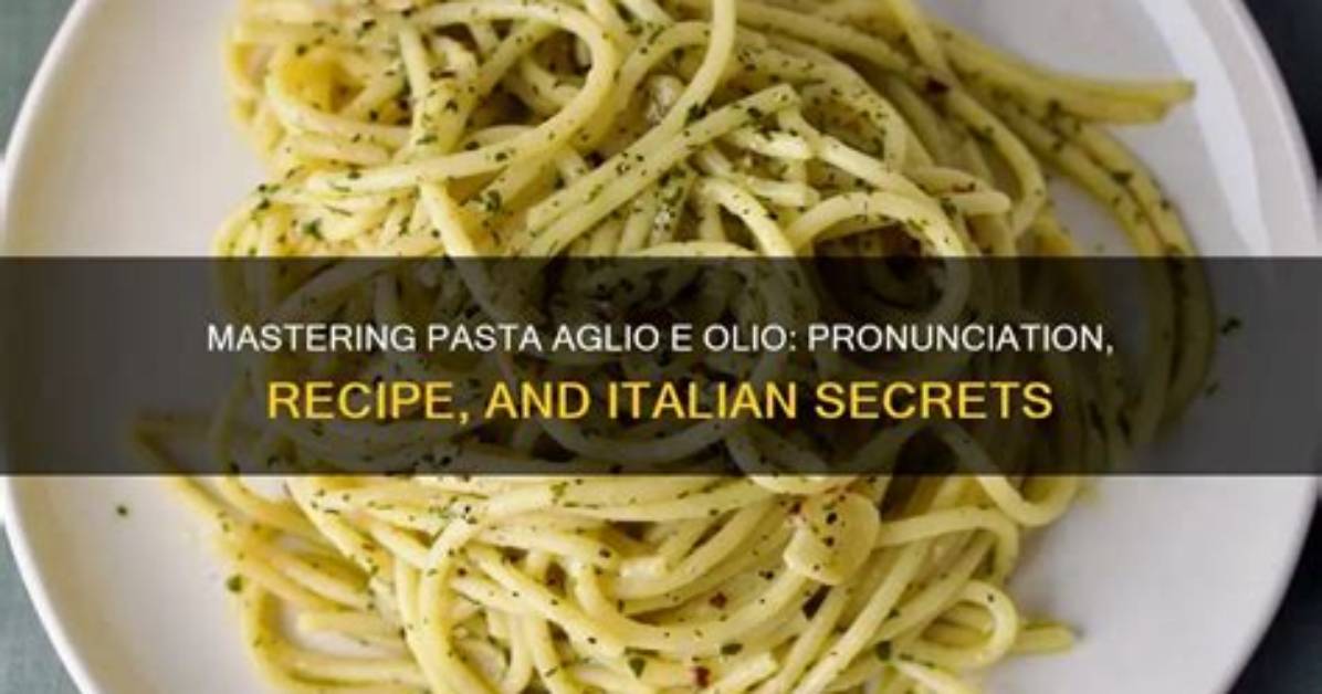 Mastering the Aglio Olio Pronunciation: a Culinary Journey