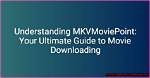 Mkvmoviepoint Free Download: Your Ultimate Guide to Accessing Movies Safely