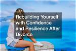 Resilience and Reinvention After Divorce