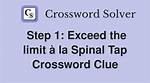 Step 1: Exceed the Limit La Spinal Tap Crossword Clue