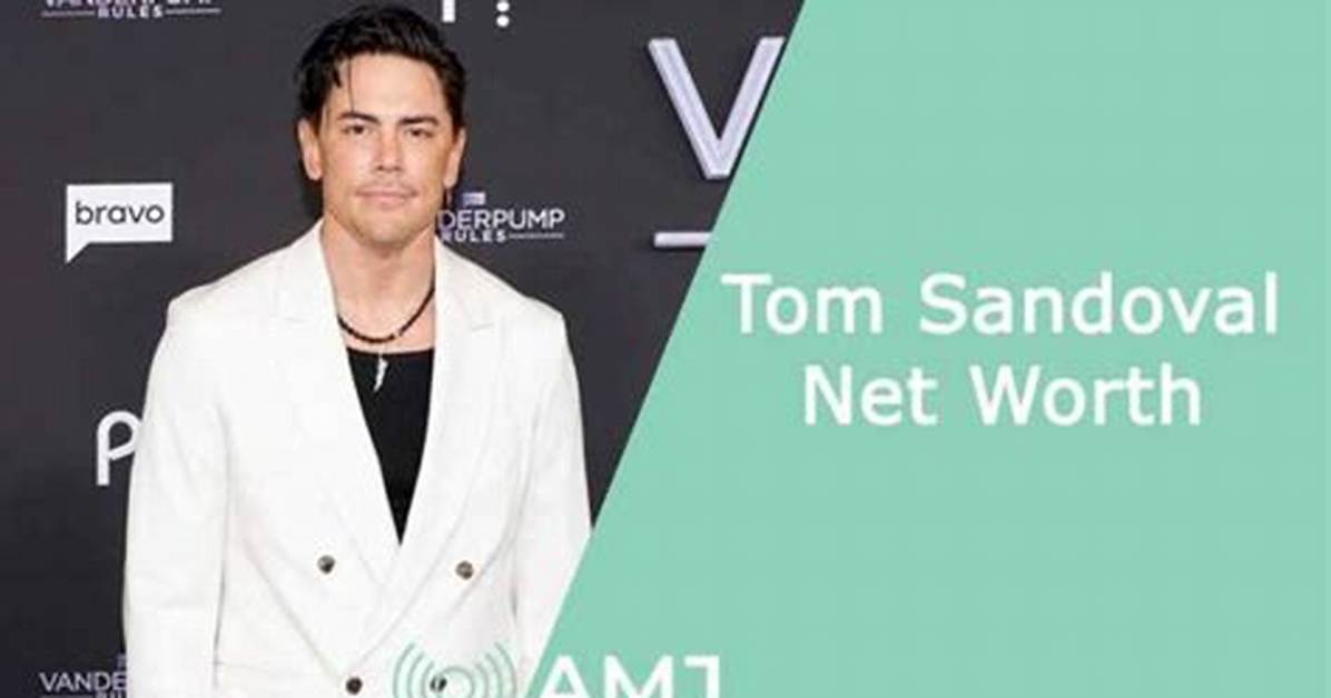 Tom Sandoval's Net Worth Unveiled!