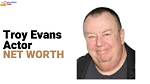 Troy Evans Net Worth ·