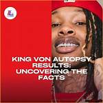 Uncovering the Tragic Details: King Von's Autopsy Reveals the Cause of Death