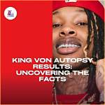 Uncovering the Truth: Details on King Von's Autopsy Report