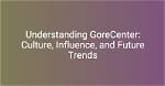 Understanding Gore Center: a Comprehensive Guide
