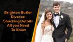 Understanding the Reasons Behind Brighton Butler's Divorce from Husband Duncan