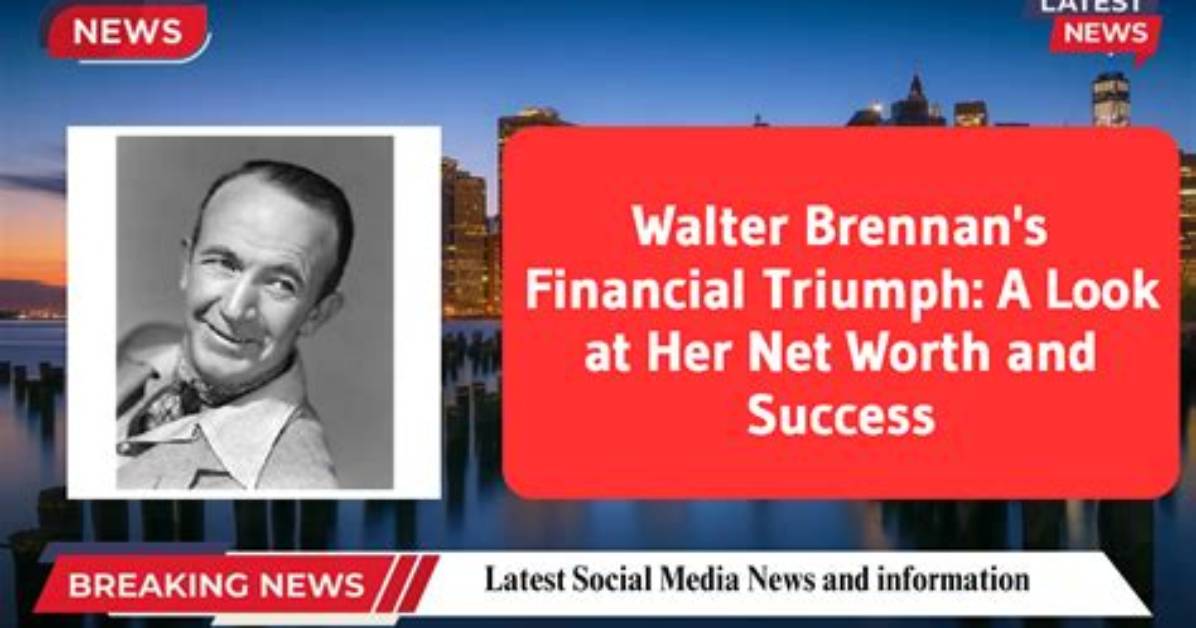 Unlocking Walter Brennan's Net Worth Legacy