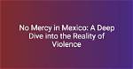 Unraveling "No Mercy Mexico: Son and Dad"