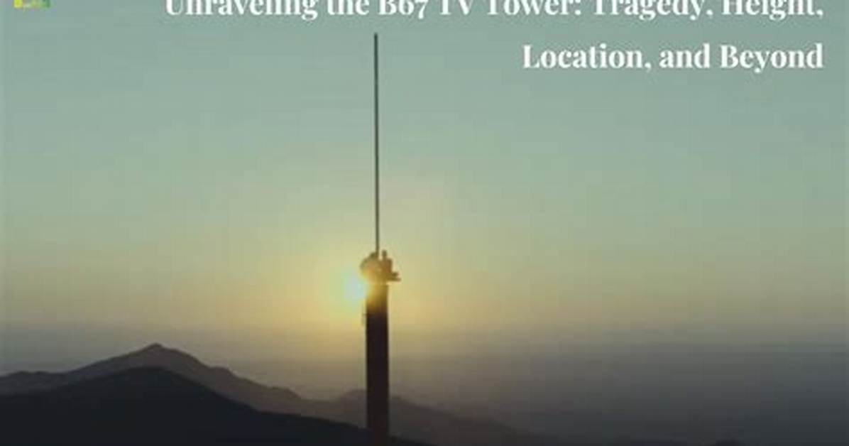 Unraveling the B67 Tv Tower Tragedy: a Deep Dive into the Events