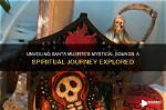 Unraveling the Enigmatic Santa Muerte: a Journey of Discovery