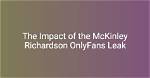 Unraveling the Mckinley Richardson Leak: What You Need to Know About Her Onlyfans