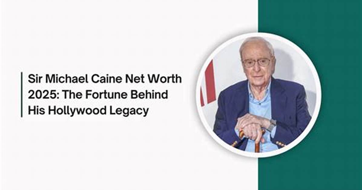 Unveiling the Fortune: Michael Caine's Net Worth and Legacy
