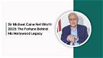 Unveiling the Fortune: Michael Caine's Net Worth and Legacy