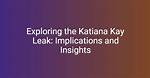 Unveiling the "Katiana Leak": Uncovering Insights and Consequences