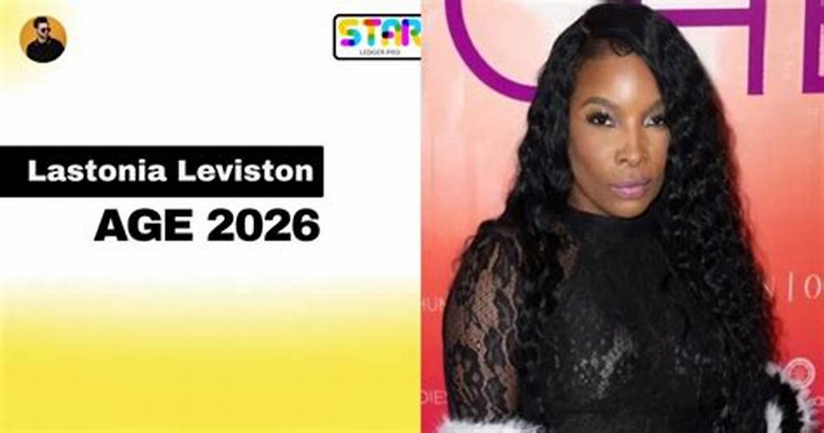 Unveiling the Mystique of Lastonia Leviston Age