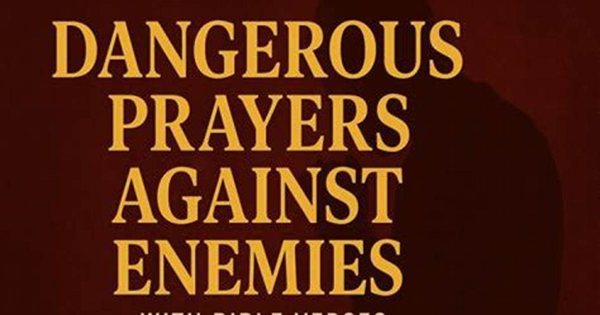 Unveiling the Power of Dangerous Prayers Against Enemies: Biblical Insights and Revelations