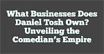 Unveiling the Roots of Comedy: Meet Daniel Tosh's Parents
