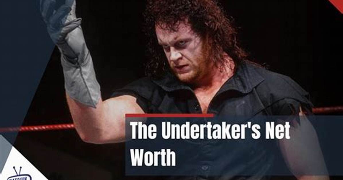 Unveiling the Undertaker's Net Worth: Exploring His Financial Legacy