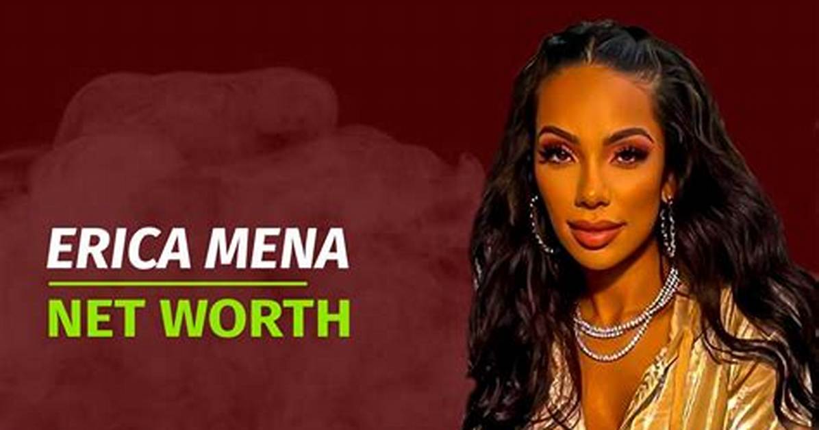 Unveiling the Wealth of Erica Mena: an Insight into Her Net Worth
