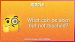 What Can Be Seen but Not Touched? [Riddle Answers]