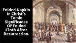 What Is the Significance of the Folded Napkin in Christs Tomb After the Resurrection?