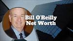 Whopping Wealth: Bill O'reilly's Net Worth Revealed