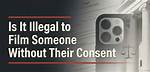 Why Filming Private Moments Without Consent Is Unethical and Harmful