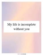 Why My Life Would Be Incomplete Without You
